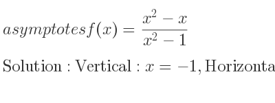 The asymptotes of f(x)=(x^2-x)/(x^2-1) is Vertical: x=-1,Horizontal: y=1